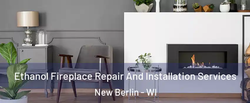  Ethanol Fireplace Repair And Installation Services New Berlin - WI