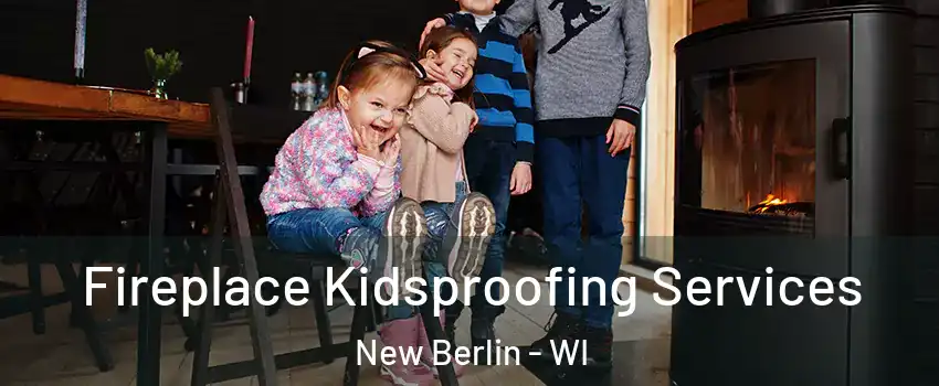  Fireplace Kidsproofing Services New Berlin - WI