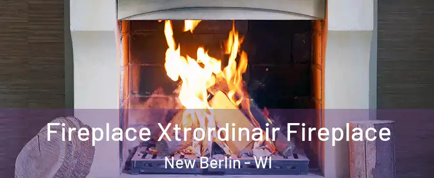  Fireplace Xtrordinair Fireplace New Berlin - WI