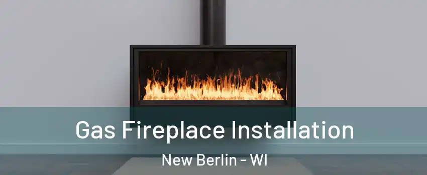  Gas Fireplace Installation New Berlin - WI