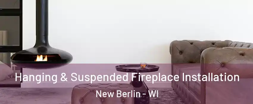  Hanging & Suspended Fireplace Installation New Berlin - WI