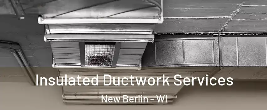 Insulated Ductwork Services New Berlin - WI