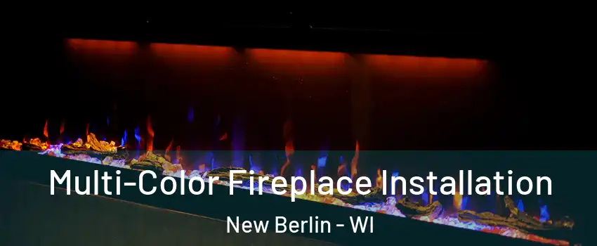  Multi-Color Fireplace Installation New Berlin - WI