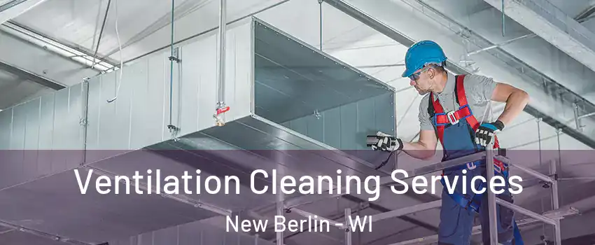  Ventilation Cleaning Services New Berlin - WI